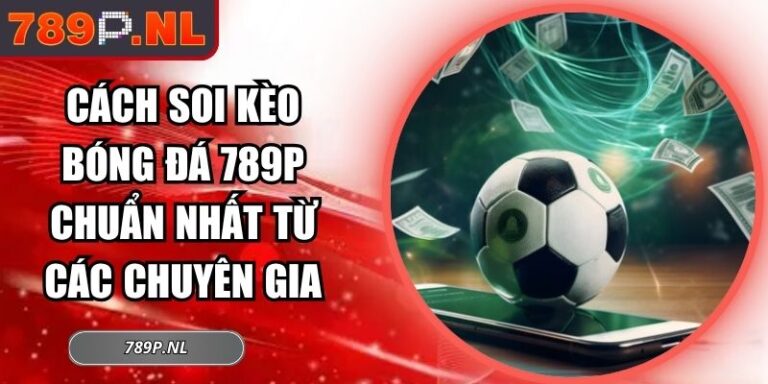 cách soi kèo bóng đá 789P chuẩn nhất
