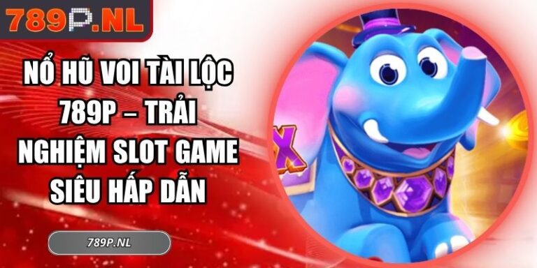 Nổ hũ Voi Tài Lộc 789P